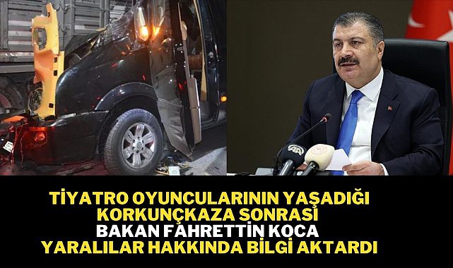 Bakan Fahrettin Koca yaralı tiyatro oyuncuların sağlık durumu hakkında bilgi verdi.