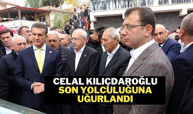 Celal Kılıçdaroğlu son yolculuğuna uğurlandı