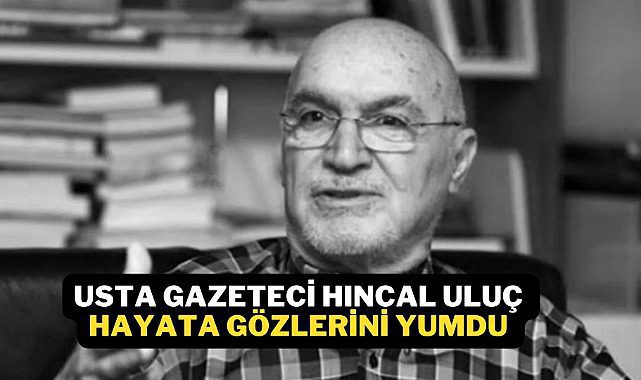 Duayen Gazeteci Hınçal Uluç Vefat Etti