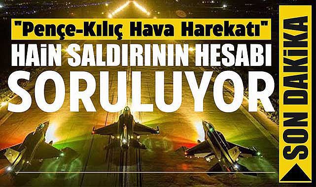 TSK Hesap Zamanı dedi! 700 km alanda &quot;Pençe-Kılıç Hava Harekatı&quot; ile ağır darbe vuruldu...