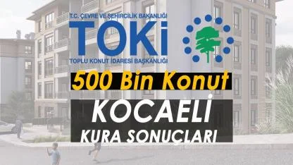 TOKİ Kocaeli kura sonuçları isim isim 132 bin başvuru arasından belli oldu