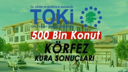TOKİ Körfez Kura Sonuçları 1.200 Konut İçin 9.611 Başvuru Arasından Belirlendi