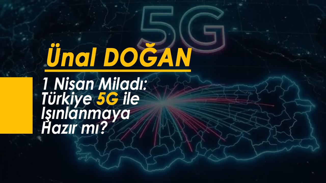 1 Nisan Miladı: Türkiye 5G ile Işınlanmaya Hazır mı?