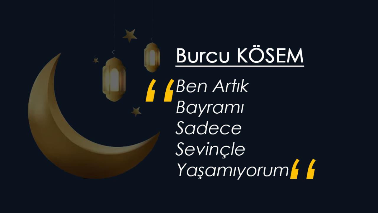 Ben Artık Bayramı Sadece Sevinçle Yaşamıyorum