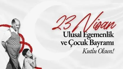 23 Nisan Ulusal Egemenlik ve Çocuk Bayramı Kutlu Olsun!