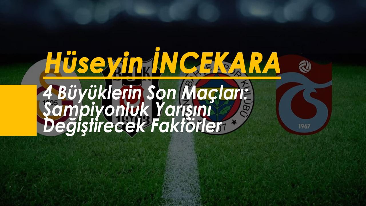 4 Büyüklerin Son Maçları: Şampiyonluk Yarışını Değiştirecek Faktörler
