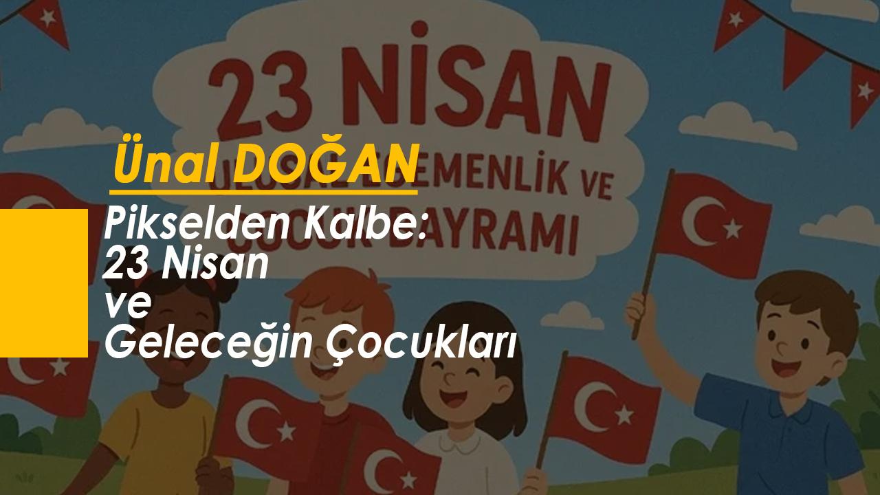 Pikselden Kalbe: 23 Nisan ve Geleceğin Çocukları