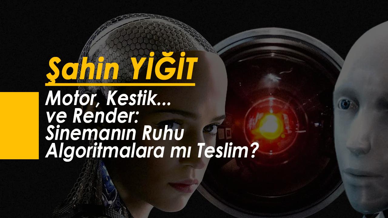 Motor, Kestik... ve Render: Sinemanın Ruhu Algoritmalara mı Teslim?