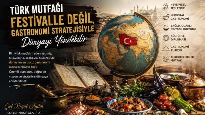 Türk Mutfağı Festivalle Değil, Gastronomi Stratejisiyle Dünyayı Yönetebilir